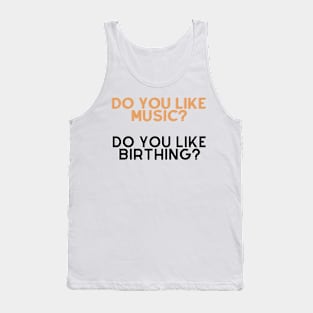 Do you like music, do u like birthing? Tank Top